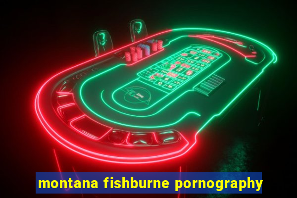 montana fishburne pornography